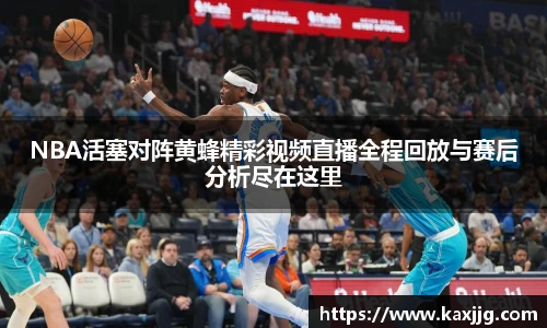 NBA活塞对阵黄蜂精彩视频直播全程回放与赛后分析尽在这里
