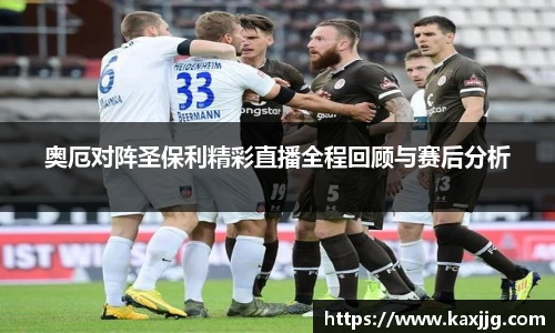 奥厄对阵圣保利精彩直播全程回顾与赛后分析