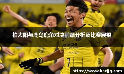 柏太阳与鹿岛鹿角对决前瞻分析及比赛展望